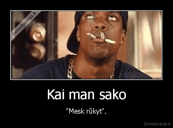 Kai man sako - "Mesk rūkyt".