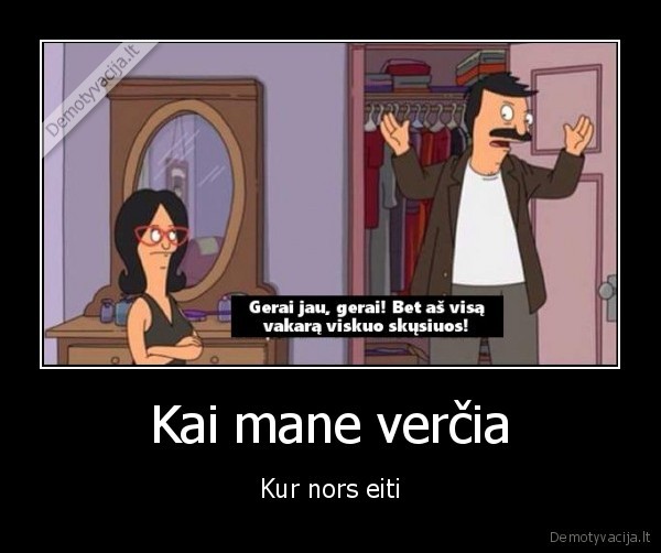 Kai mane verčia - Kur nors eiti