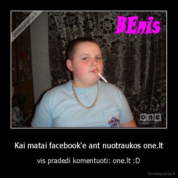 Kai matai facebook'e ant nuotraukos one.lt - vis pradedi komentuoti: one.lt :D