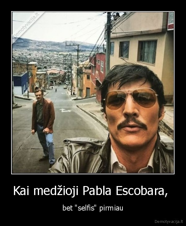 Kai medžioji Pabla Escobara,  - bet "selfis" pirmiau