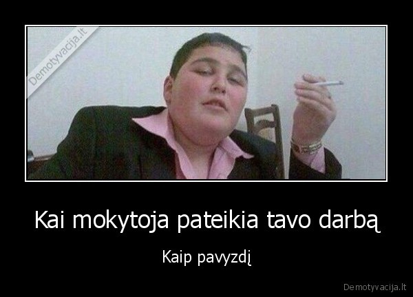 Kai mokytoja pateikia tavo darbą - Kaip pavyzdį