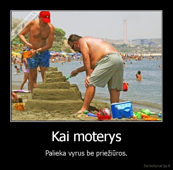 Kai moterys - Palieka vyrus be priežiūros.