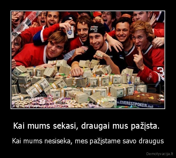 Kai mums sekasi, draugai mus pažįsta.  - Kai mums nesiseka, mes pažįstame savo draugus