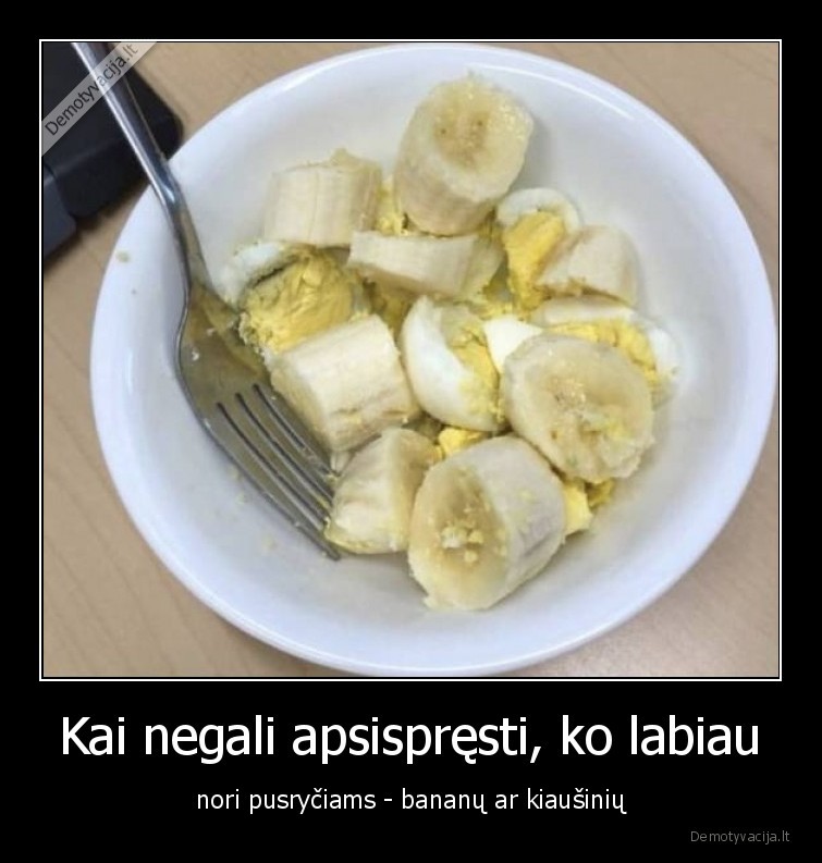 Kai negali apsispręsti, ko labiau - nori pusryčiams - bananų ar kiaušinių