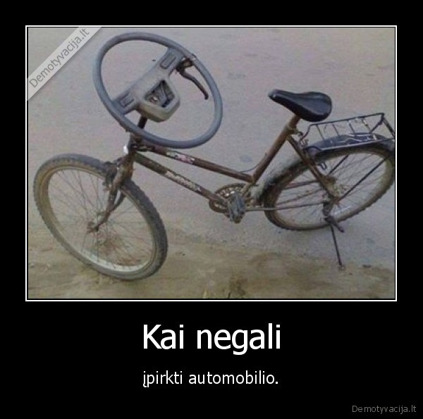 Kai negali - įpirkti automobilio.