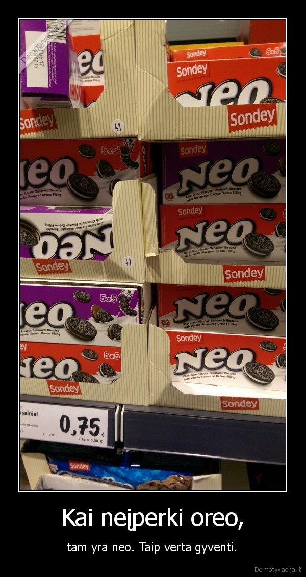 Kai neįperki oreo, - tam yra neo. Taip verta gyventi.