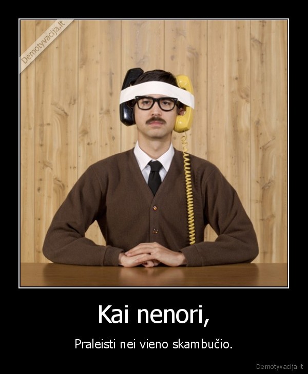 Kai nenori, - Praleisti nei vieno skambučio.