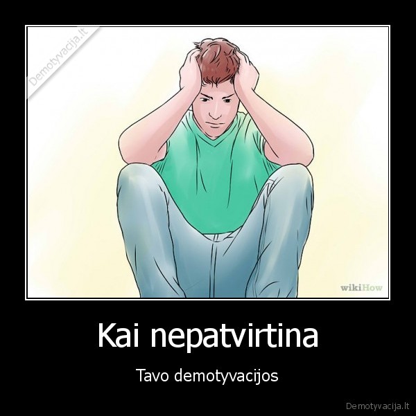 Kai nepatvirtina - Tavo demotyvacijos