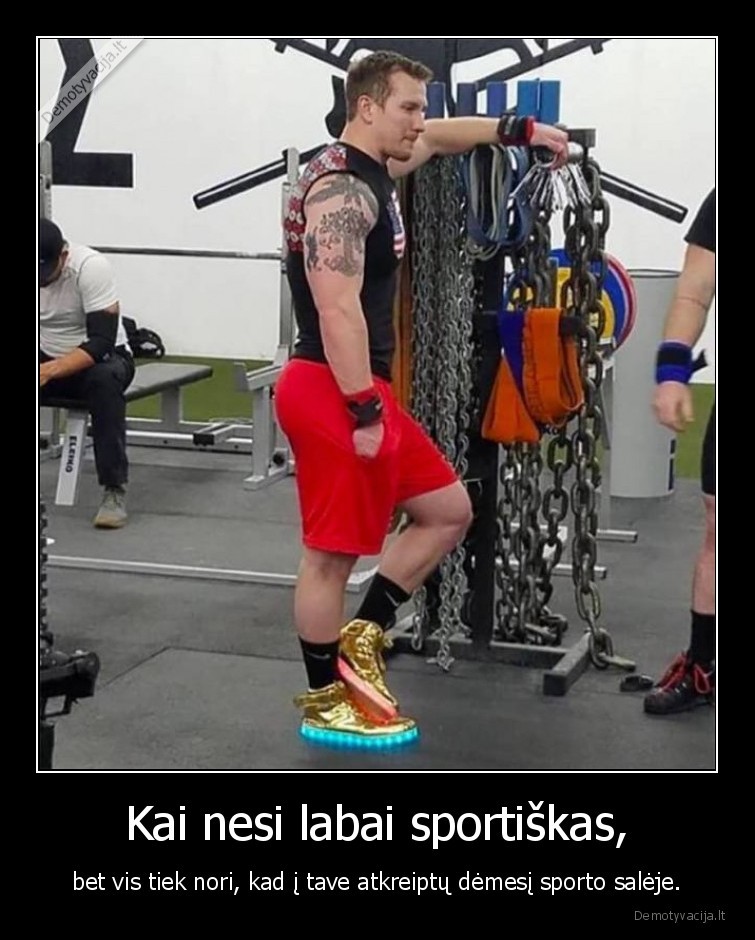 Kai nesi labai sportiškas, - bet vis tiek nori, kad į tave atkreiptų dėmesį sporto salėje.