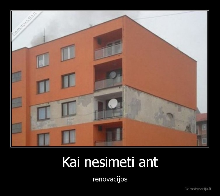 Kai nesimeti ant - renovacijos