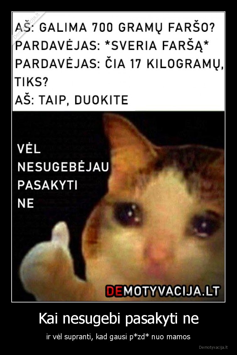 Kai nesugebi pasakyti ne - ir vėl supranti, kad gausi p*zd* nuo mamos