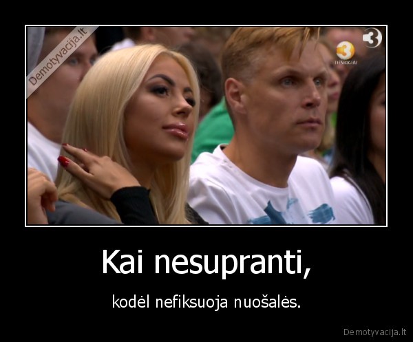 Kai nesupranti, - kodėl nefiksuoja nuošalės.