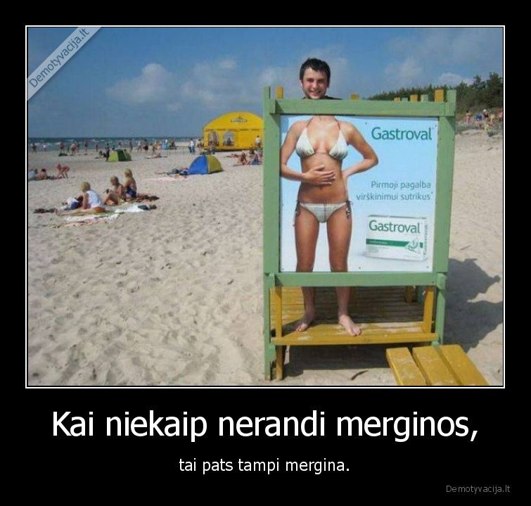 Kai niekaip nerandi merginos, - tai pats tampi mergina.