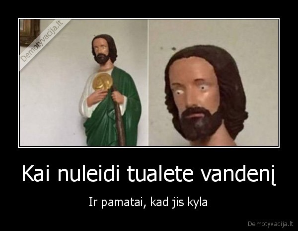 Kai nuleidi tualete vandenį - Ir pamatai, kad jis kyla