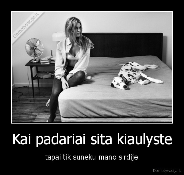 Kai padariai sita kiaulyste - tapai tik suneku mano sirdije