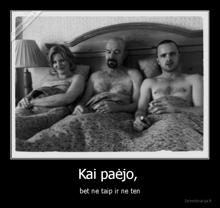 Kai paėjo,  - bet ne taip ir ne ten