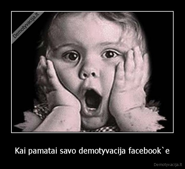 Kai pamatai savo demotyvacija facebook`e - 