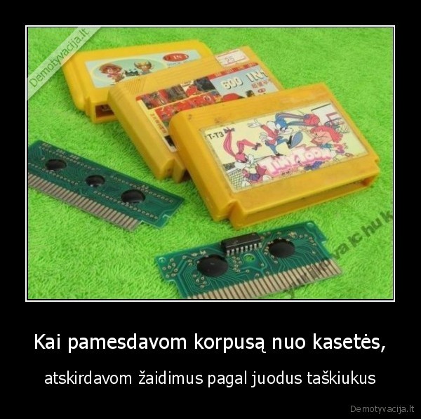 Kai pamesdavom korpusą nuo kasetės, - atskirdavom žaidimus pagal juodus taškiukus