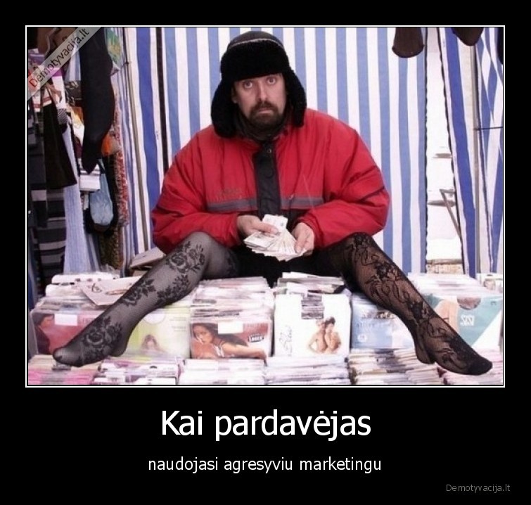 Kai pardavėjas - naudojasi agresyviu marketingu