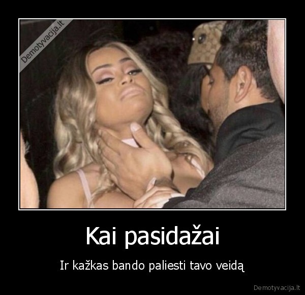 Kai pasidažai - Ir kažkas bando paliesti tavo veidą