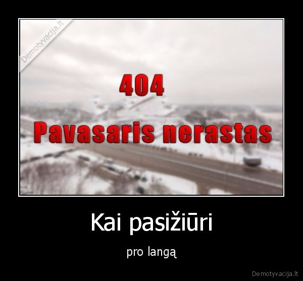 Kai pasižiūri - pro langą