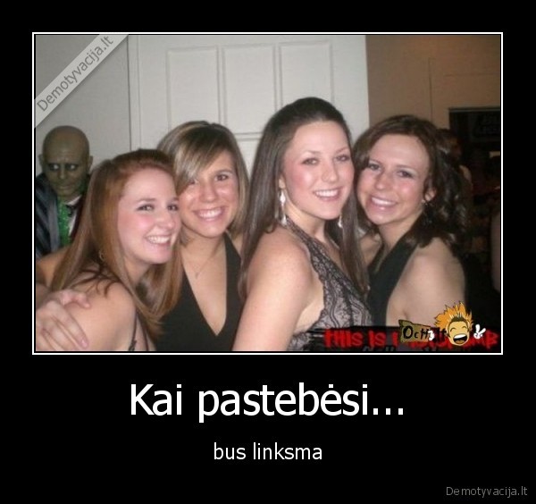 Kai pastebėsi... - bus linksma