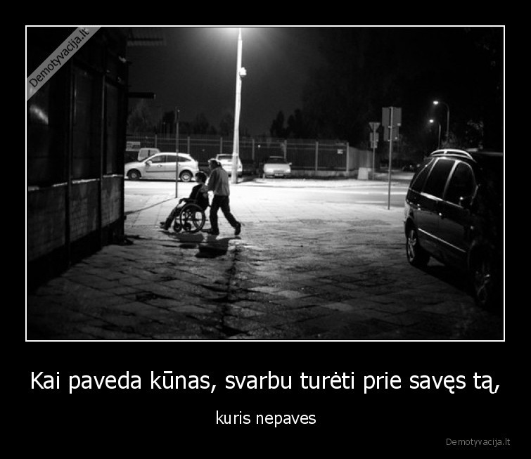 Kai paveda kūnas, svarbu turėti prie savęs tą, - kuris nepaves