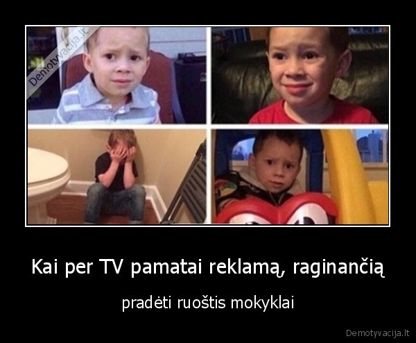 Kai per TV pamatai reklamą, raginančią - pradėti ruoštis mokyklai