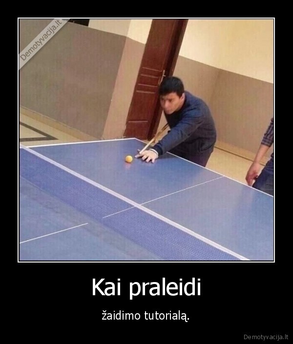 Kai praleidi - žaidimo tutorialą.