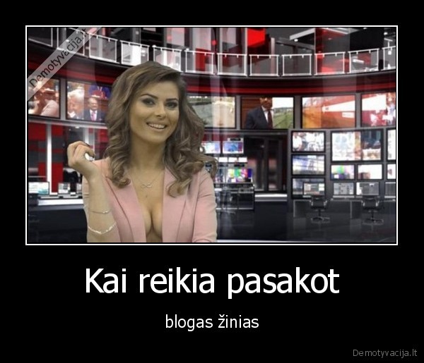 Kai reikia pasakot - blogas žinias