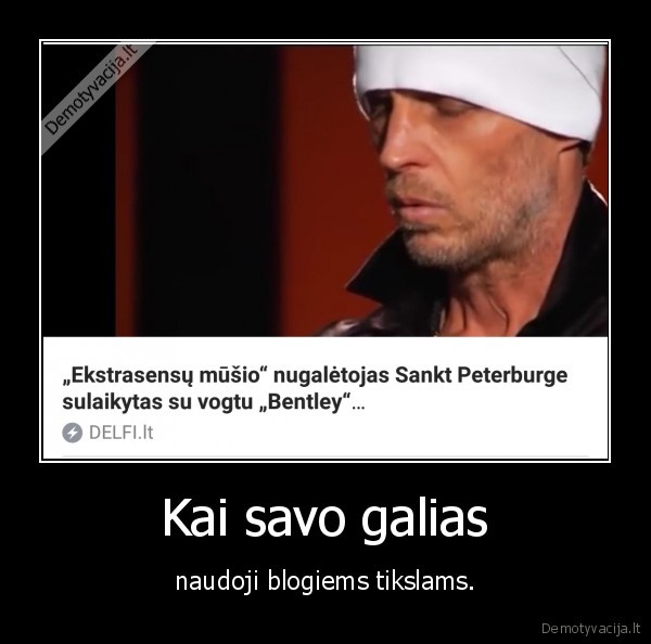 Kai savo galias - naudoji blogiems tikslams.