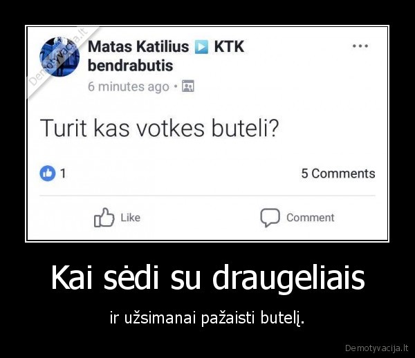 Kai sėdi su draugeliais - ir užsimanai pažaisti butelį.