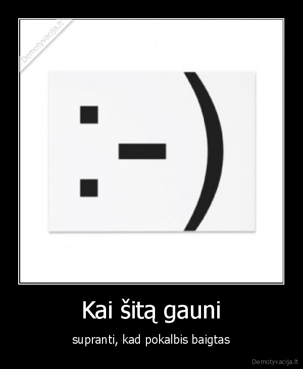 Kai šitą gauni - supranti, kad pokalbis baigtas