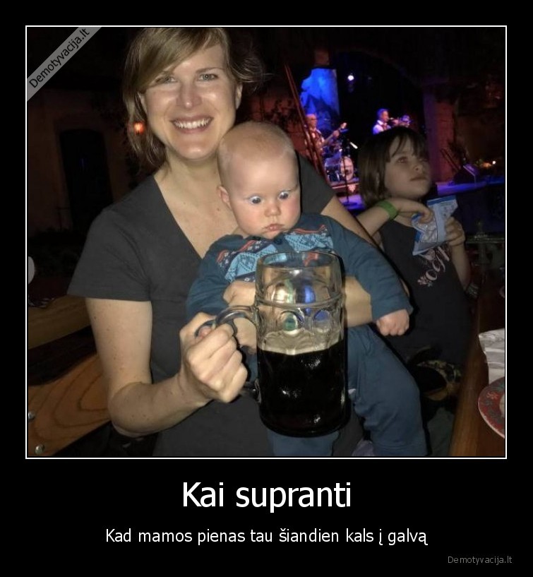 Kai supranti - Kad mamos pienas tau šiandien kals į galvą