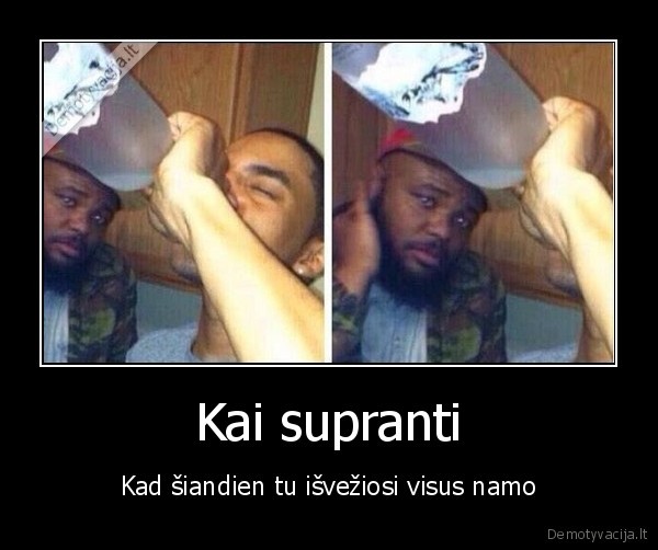 Kai supranti - Kad šiandien tu išvežiosi visus namo