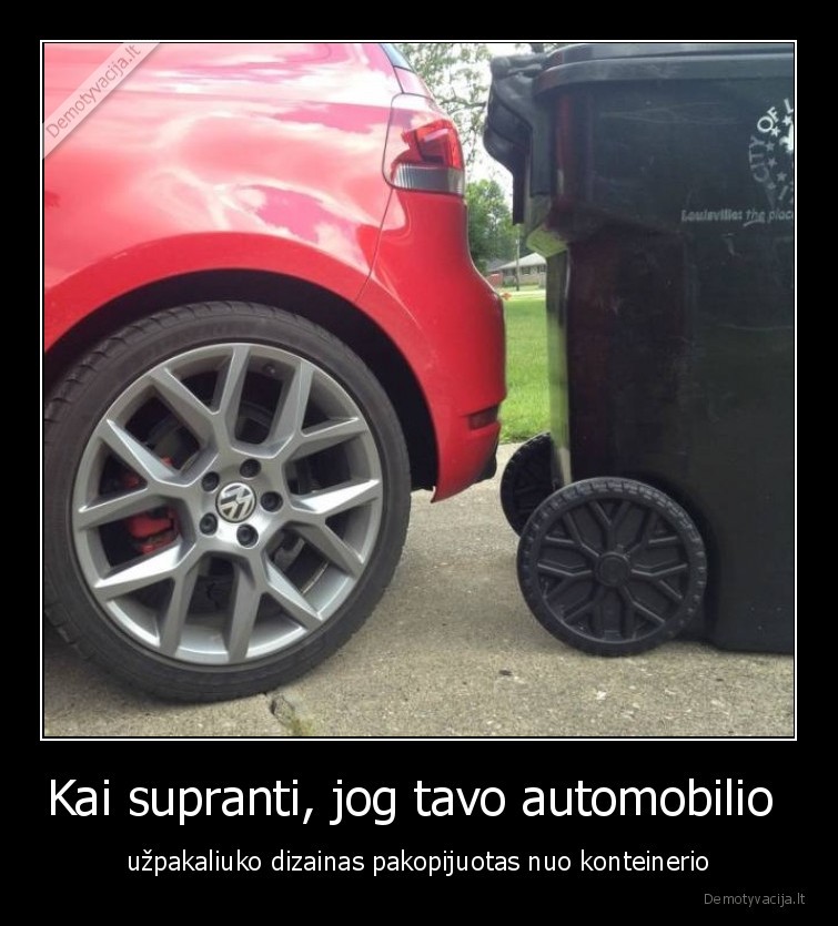 Kai supranti, jog tavo automobilio  - užpakaliuko dizainas pakopijuotas nuo konteinerio