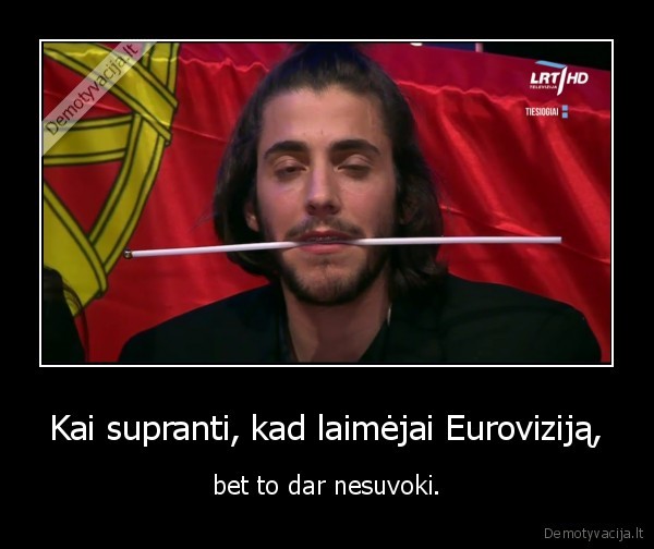 Kai supranti, kad laimėjai Euroviziją, - bet to dar nesuvoki.