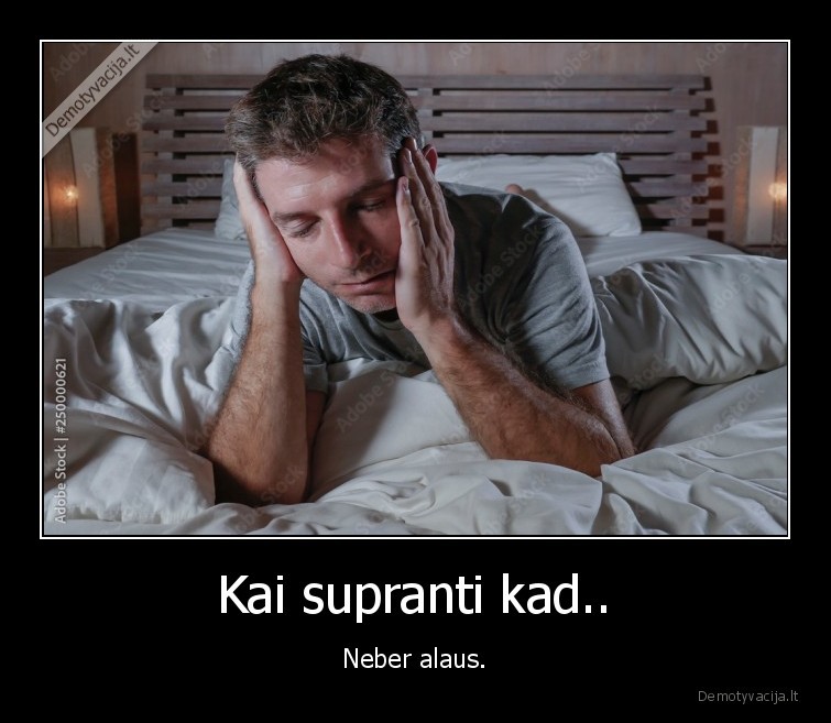Kai supranti kad.. - Neber alaus.