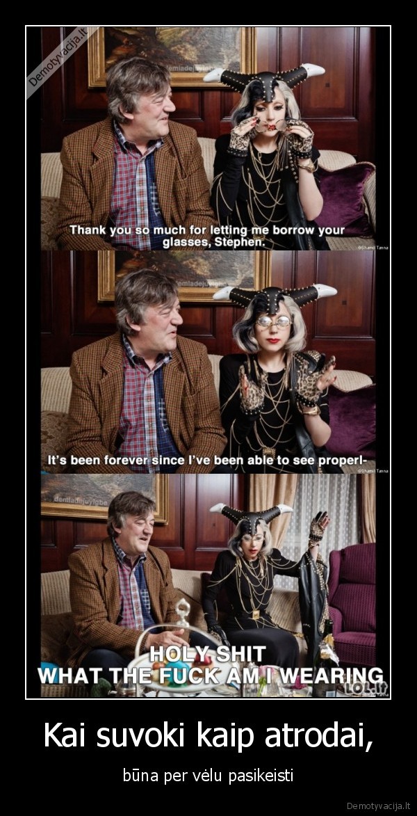 Kai suvoki kaip atrodai, - būna per vėlu pasikeisti