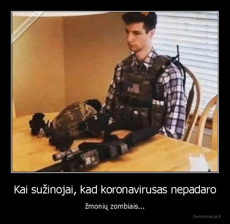 Kai sužinojai, kad koronavirusas nepadaro - žmonių zombiais...