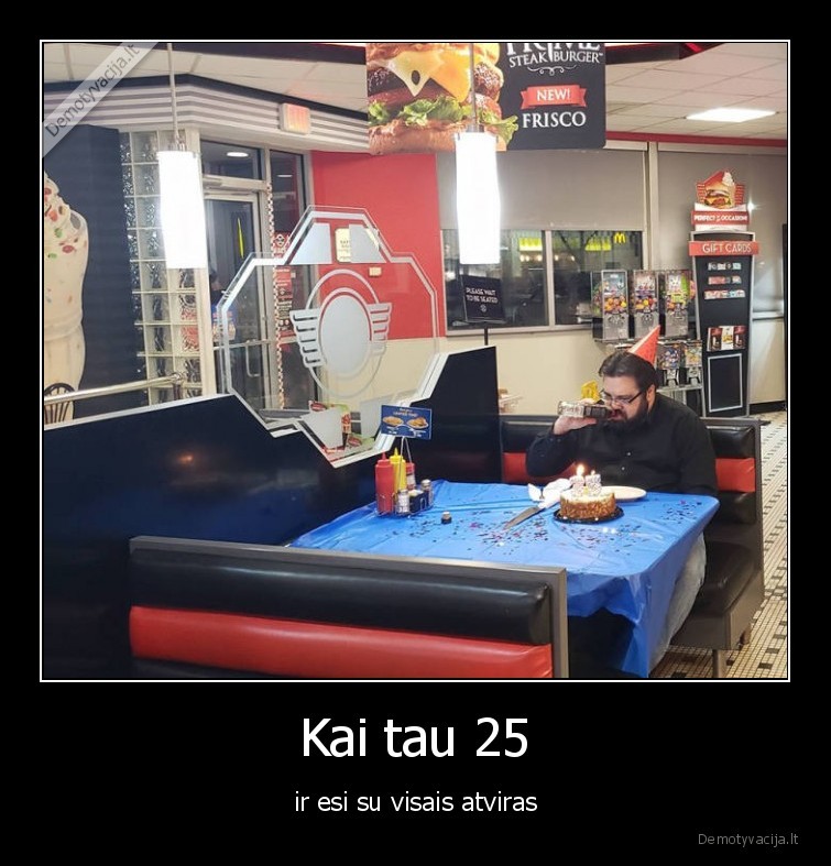 Kai tau 25 - ir esi su visais atviras