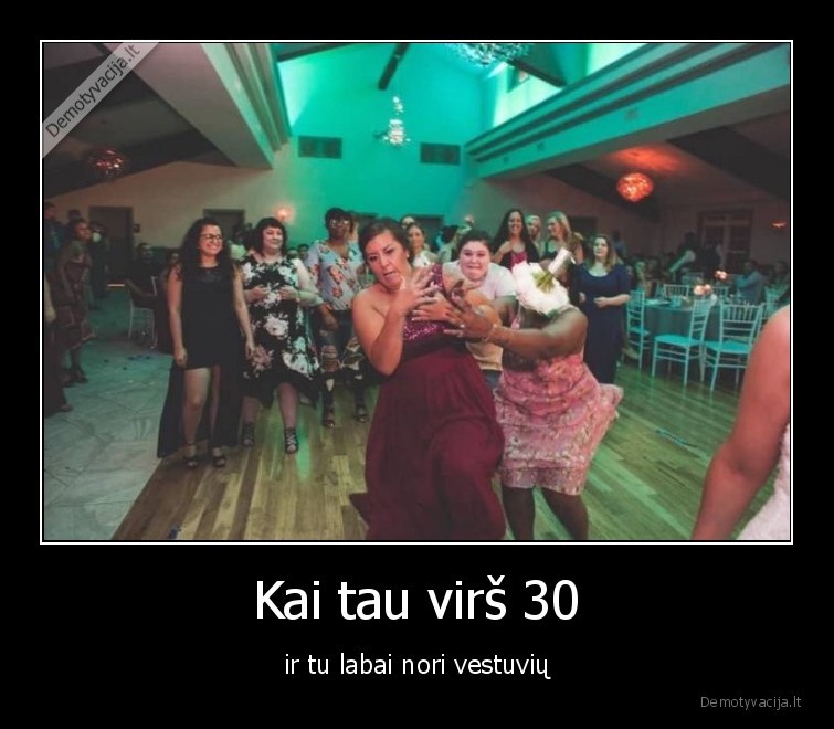 Kai tau virš 30 - ir tu labai nori vestuvių