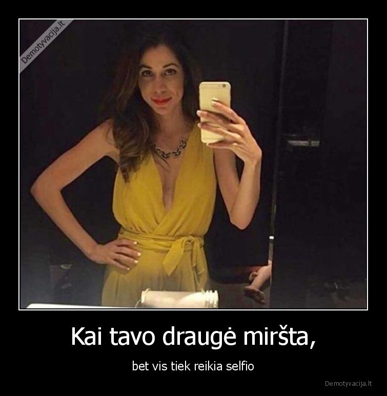 Kai tavo draugė miršta, - bet vis tiek reikia selfio