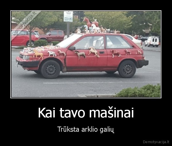 Kai tavo mašinai - Trūksta arklio galių