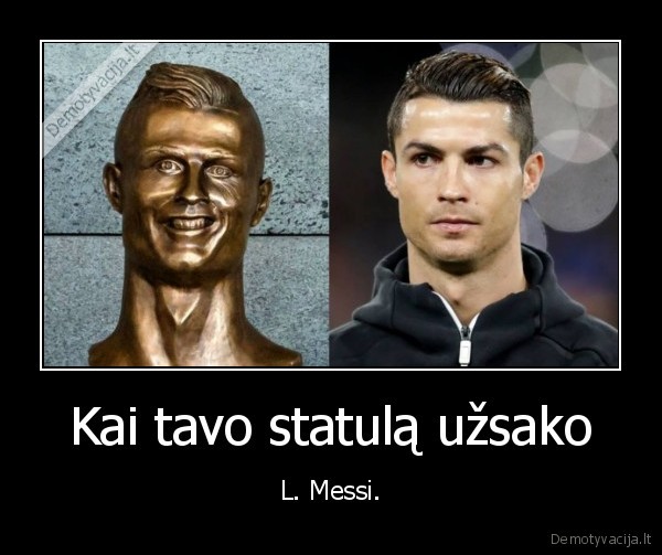 Kai tavo statulą užsako - L. Messi.