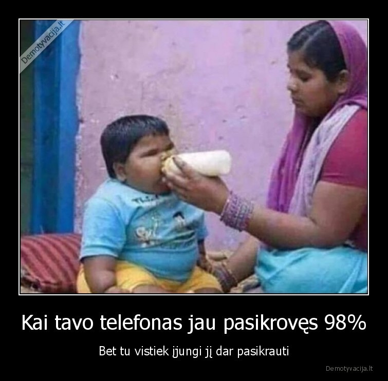 Kai tavo telefonas jau pasikrovęs 98% - Bet tu vistiek įjungi jį dar pasikrauti