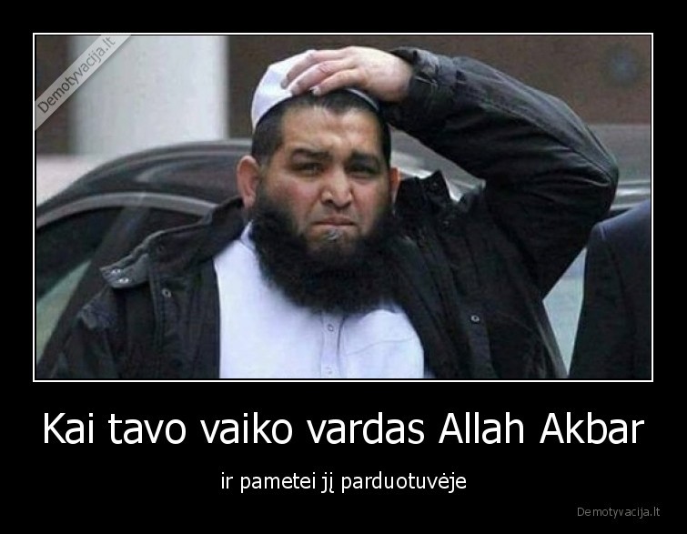 Kai tavo vaiko vardas Allah Akbar - ir pametei jį parduotuvėje