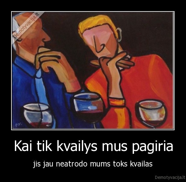 Kai tik kvailys mus pagiria - jis jau neatrodo mums toks kvailas