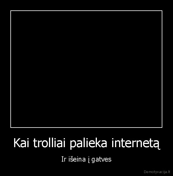 Kai trolliai palieka internetą - Ir išeina į gatves