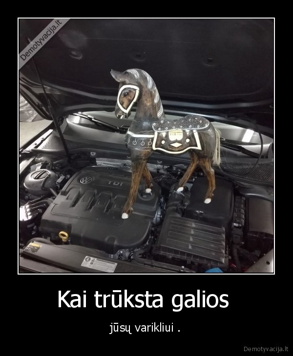 Kai trūksta galios  - jūsų varikliui .